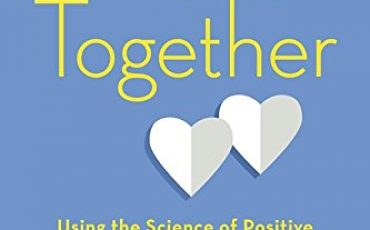 Happy Together: Using the Science of Positive Psychology to Build Love That Lasts