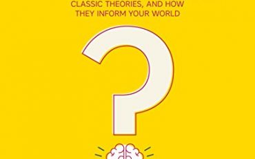 Psychology: Essential Thinkers, Classic Theories, and How They Inform Your World