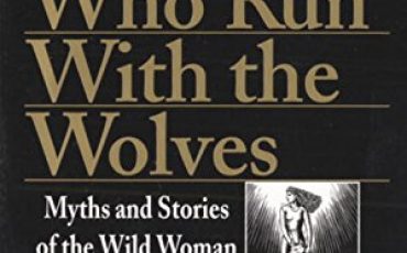 Women Who Run with the Wolves: Myths and Stories of the Wild Woman Archetype