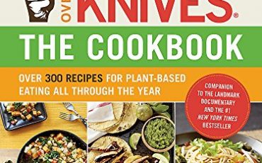 Forks Over Knives - The Cookbook: Over 300 Recipes for Plant-Based Eating All Through the Year