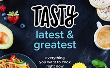 Tasty Latest and Greatest: Everything You Want to Cook Right Now (An Official Tasty Cookbook)
